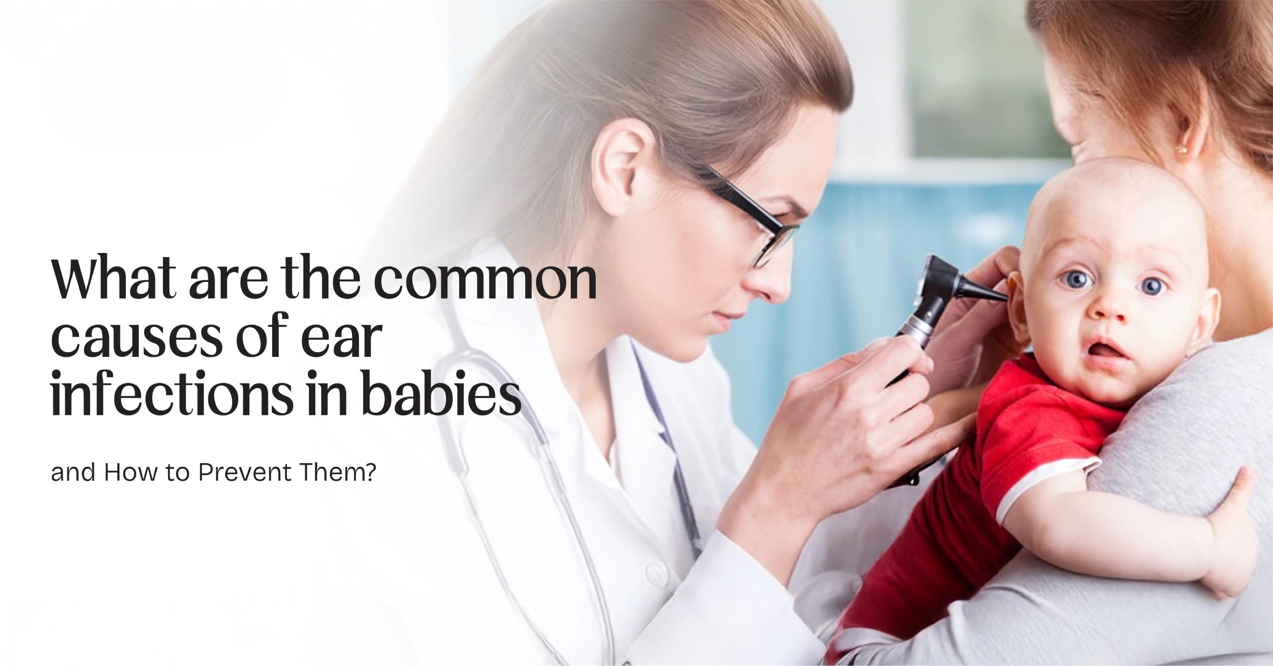 What Are the Common Causes of Ear Infections in Babies, and How to Prevent Them?